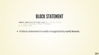 public	void	main(String[]	args)	{	//	block	starts
		//	this	is	inside	a	block	statement
}	//	block	ends
6 . 12
 