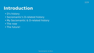 Introduction
• D's history
• Sociomantic's D-related history
• My Sociomantic & D-related history
• The now
• The future!
2/29
Sociomantic & D(u)
 