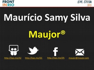 Maurício Samy Silva
Maujor®
http://kwz.me/AZ http://kwz.me/DC http://kwz.me/Dh maujor@maujor.com
 