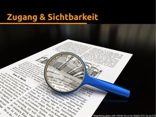 Zugang & Sichtbarkeit
Magnifying glass with infinite focus by Niabot (CC by-sa 3.0)
 