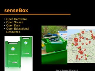 senseBox
●
Open Hardware
● Open Source
● Open Data
● Open Educational
Resources
Bilder by Sensebox (CC by-sa 4.0)
 