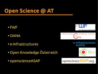 Open Science @ AT
●
FWF
●
OANA
●
e-Infrastructures
●
Open Knowledge Österreich
●
openscienceASAP
 