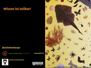 github.com/skasberger
Wissen ist teilbar!
@stefankasberger
www.okfn.at
Symmetry Of Life Forms On Earth by unknown (CC by-sa 2.0)
 