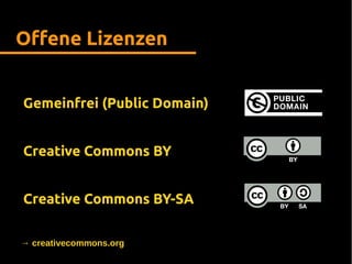 Offene Lizenzen
Gemeinfrei (Public Domain)
Creative Commons BY
Creative Commons BY-SA
→ creativecommons.org
 