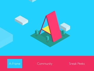 A-Frame Community Sneak Peeks
 