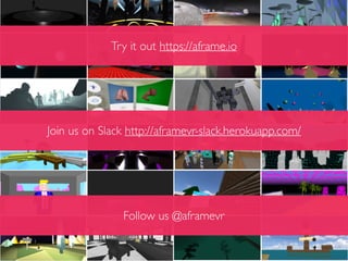 Try it out https://aframe.io
Join us on Slack http://aframevr-slack.herokuapp.com/
Follow us @aframevr
 