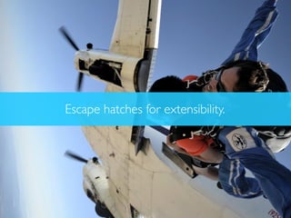 Escape hatches for extensibility.
 