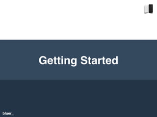 bluer_
Getting Started
 