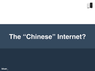bluer_
The “Chinese” Internet?
 