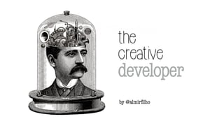 developer
the
creative
by @almirﬁlho
 