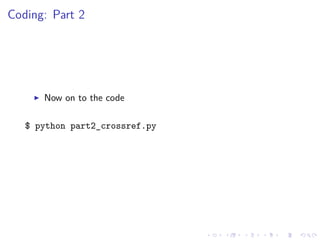 Coding: Part 2
Now on to the code
$ python part2_crossref.py
 