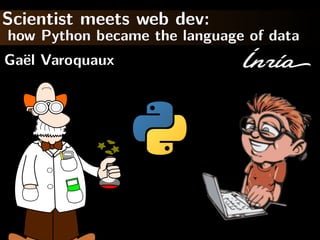 Scientist meets web dev:
how Python became the language of data
Ga¨el Varoquaux
 