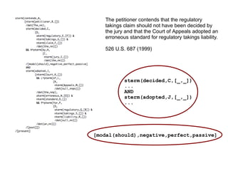 The petitioner contends that the regulatory
takings claim should not have been decided by
the jury and that the Court of Appeals adopted an
erroneous standard for regulatory takings liability.
526 U.S. 687 (1999)
sterm(decided,C,[_,_])
...
AND
sterm(adopted,J,[_,_])
...
[modal(should),negative,perfect,passive]
 