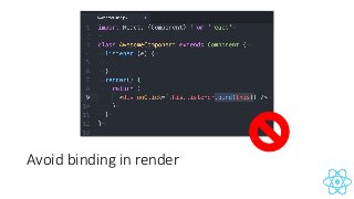 Avoid	binding	in	render
 