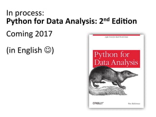 In	process:	
Python	for	Data	Analysis:	2nd	Edi:on	
Coming	2017	
	
(in	English	J)	
 