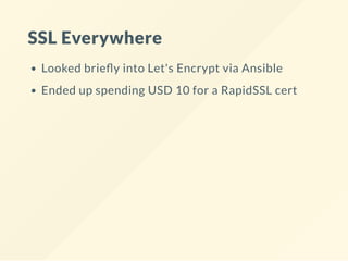 SSL Everywhere
Looked brie y into Let's Encrypt via Ansible
Ended up spending USD 10 for a RapidSSL cert
 