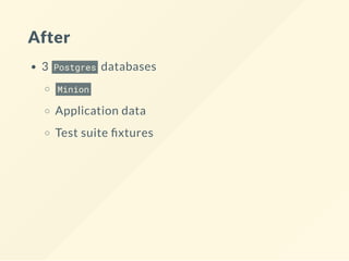 After
3 Postgres databases
Minion
Application data
Test suite xtures
 