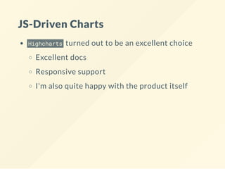 JS-Driven Charts
Highcharts turned out to be an excellent choice
Excellent docs
Responsive support
I'm also quite happy with the product itself
 