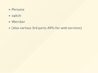 Persona
sqitch
Wercker
[also various 3rd party APIs for web services]
 