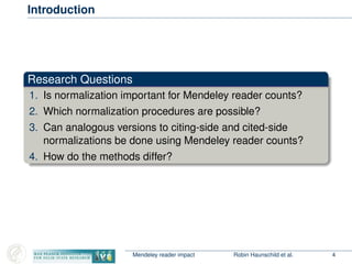 Introduction
Research Questions
1. Is normalization important for Mendeley reader counts?
2. Which normalization procedure...