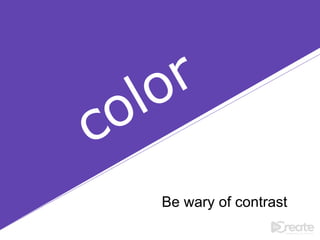 Be wary of contrast
 