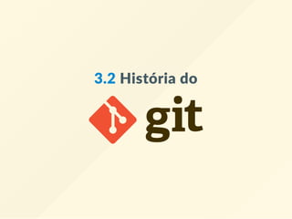 3.2 História do
 