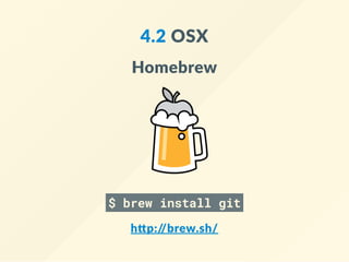 4.2 OSX
Homebrew
$ brew install git
h p://brew.sh/
 