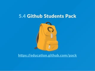 5.4 Github Students Pack
h ps://educa on.github.com/pack
 