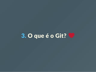 3. O que é o Git? 
 