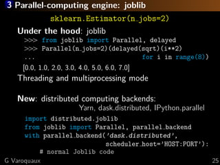 3 Parallel-computing engine: joblib
sklearn.Estimator(n jobs=2)
Under the hood: joblib
ąąąąąąąąą from joblib import Parall...