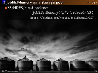 3 joblib.Memory as a storage pool in dev
S3/HDFS/cloud backend:
joblib.Memory(’uri’, backend=’s3’)
https://github.com/jobl...