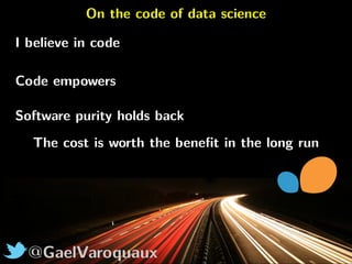 On the code of data science
@GaelVaroquaux
I believe in code
without compromises
Code empowers
Software purity holds back
...