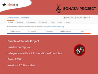 Bundle of Sonata Project
Hard to configure
Integration with a lot of additional bundles
Born: 2010
Version: 2.0.0 - stable
3
SONATA-PROJECT
 