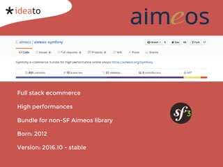 Full stack ecommerce
High performances
Bundle for non-SF Aimeos library
Born: 2012
Version: 2016.10 - stable
3
 