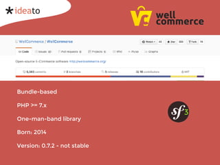 Bundle-based
PHP >= 7.x
One-man-band library
Born: 2014
Version: 0.7.2 - not stable
3
 