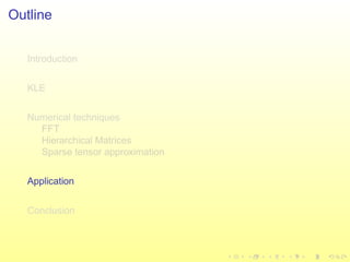 Outline
Introduction
KLE
Numerical techniques
FFT
Hierarchical Matrices
Sparse tensor approximation
Application
Conclusion
 