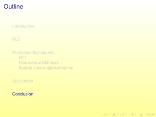 Outline
Introduction
KLE
Numerical techniques
FFT
Hierarchical Matrices
Sparse tensor approximation
Application
Conclusion
 