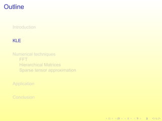 Outline
Introduction
KLE
Numerical techniques
FFT
Hierarchical Matrices
Sparse tensor approximation
Application
Conclusion
 