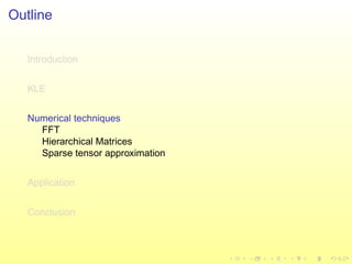 Outline
Introduction
KLE
Numerical techniques
FFT
Hierarchical Matrices
Sparse tensor approximation
Application
Conclusion
 