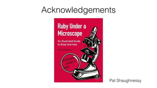 Acknowledgements
Pat Shaughnessy
 