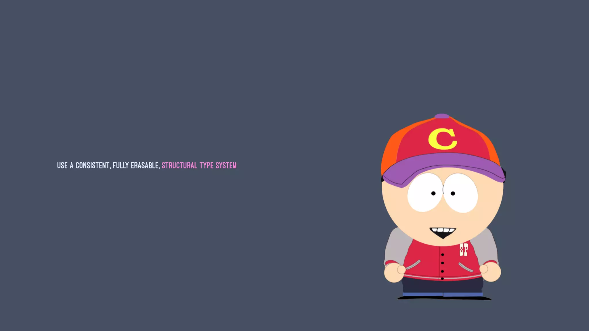 USE A CONSISTENT, FULLY ERASABLE, STRUCTURAL TYPE SYSTEM
 