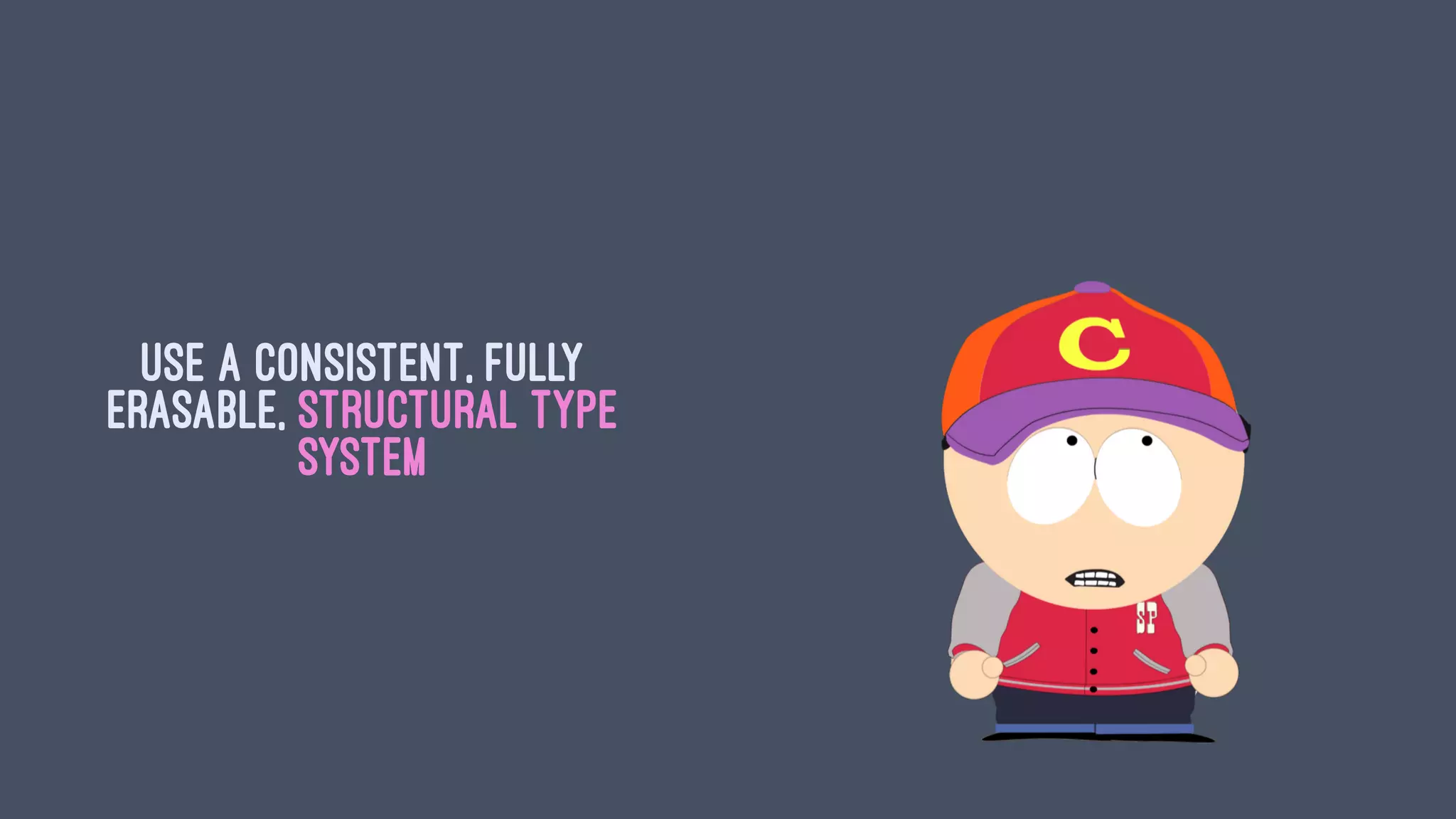 USE A CONSISTENT, FULLY
ERASABLE, STRUCTURAL TYPE
SYSTEM
 
