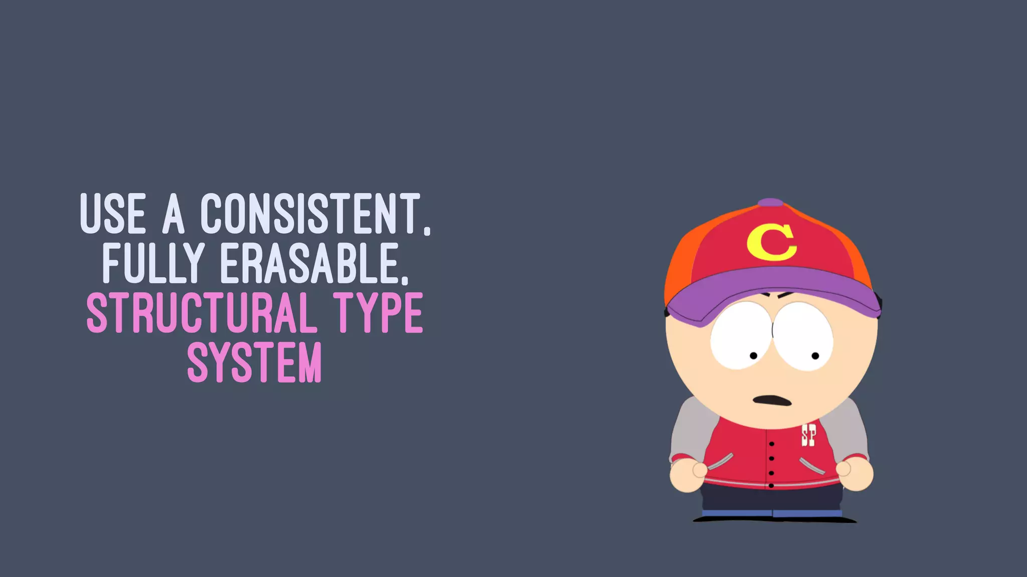 USE A CONSISTENT,
FULLY ERASABLE,
STRUCTURAL TYPE
SYSTEM
 