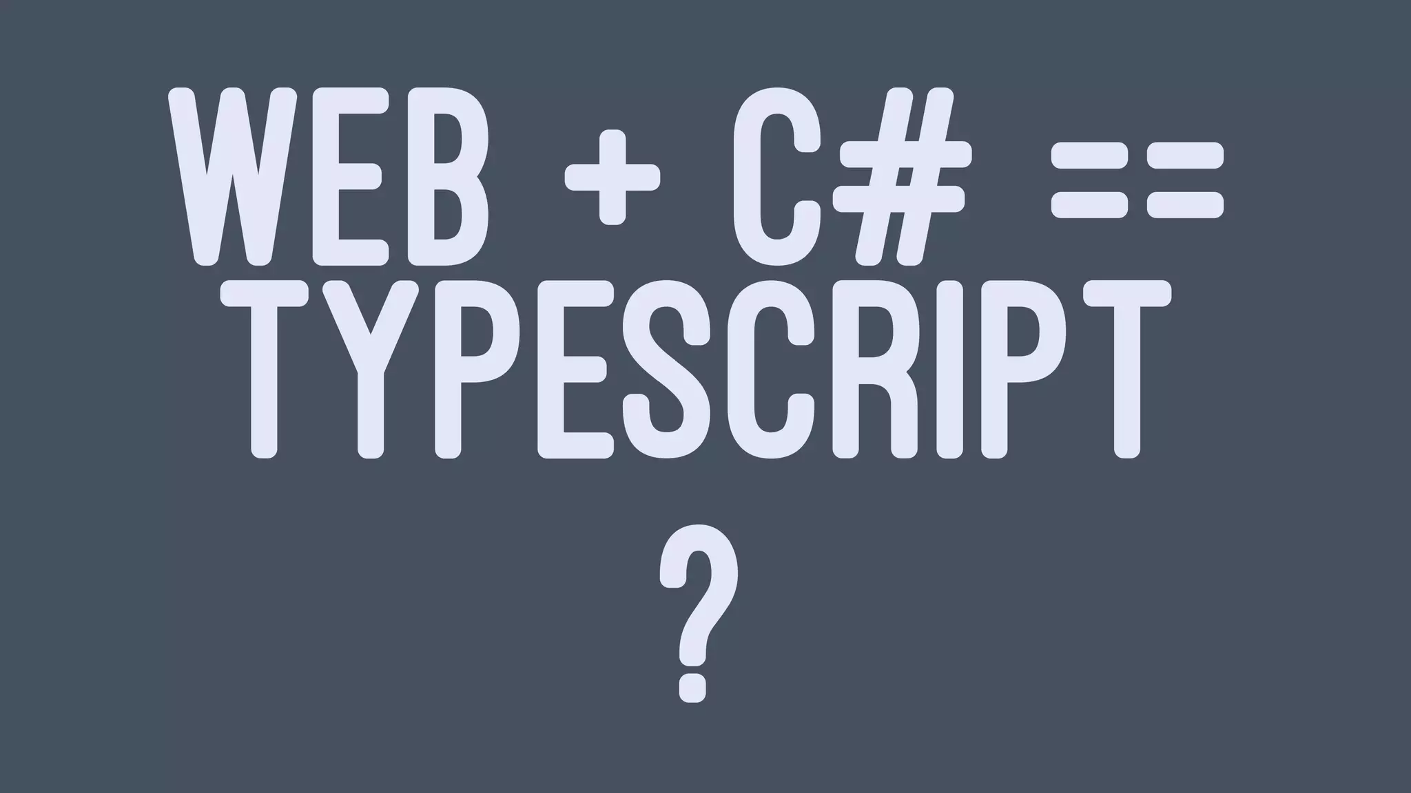 WEB + C# ==
TYPESCRIPT
?
 