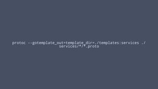 protoc --gotemplate_out=template_dir=./templates:services ./
services/*/*.proto
 