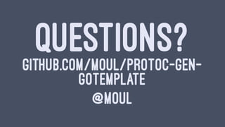 QUESTIONS?GITHUB.COM/MOUL/PROTOC-GEN-
GOTEMPLATE
@MOUL
 