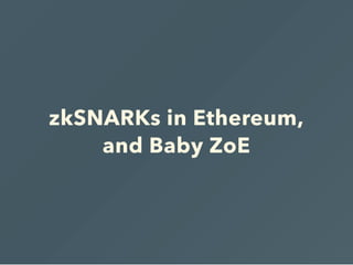 zkSNARKs in Ethereum,
and Baby ZoE
 