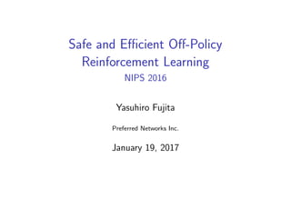 Safe and Eﬃcient Oﬀ-Policy
Reinforcement Learning
NIPS 2016
Yasuhiro Fujita
Preferred Networks Inc.
January 19, 2017
 