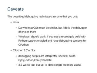 Caveats
The described debugging techniques assume that you use:
Linux
Darwin (macOS): must be similar, but lldb is the deb...