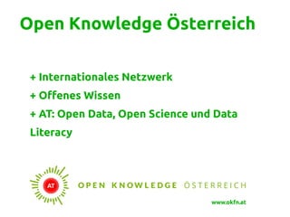 Open Knowledge Österreich
+ Internationales Netzwerk
+ Offenes Wissen
+ AT: Open Data, Open Science und Data
Literacy
www....